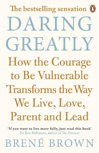 aring Greatly: How the Courage to Be Vulnerable Transforms the Way We Live, Love, Parent, and Lead by Brené Brown
